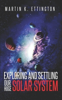 Exploring and Settling Our Huge Solar System by Ettington, Martin K.