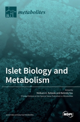 Islet Biology and Metabolism by A. Kebede, Melkam