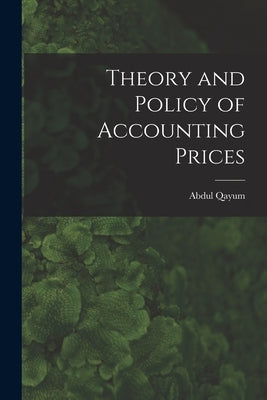 Theory and Policy of Accounting Prices by Qayum, Abdul