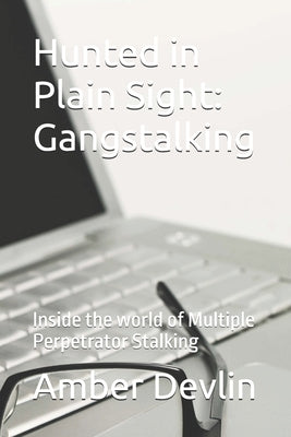 Hunted in Plain Sight: Gangstalking: Inside the world of Multiple of Coordinated Stalking by Devlin, Amber Hamilton