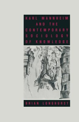 Karl Mannheim and the Contemporary Sociology of Knowledge by Longhurst, Brian
