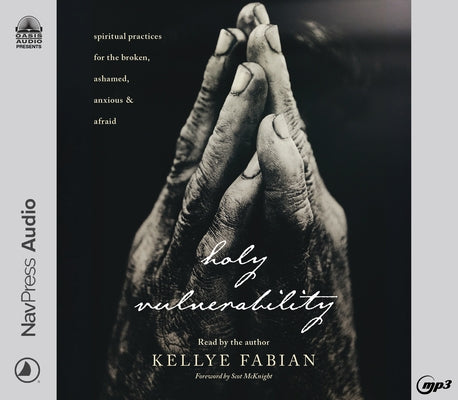 Holy Vulnerability: Spiritual Practices for the Broken, Ashamed, Anxious, and Afraid by Fabian, Kellye