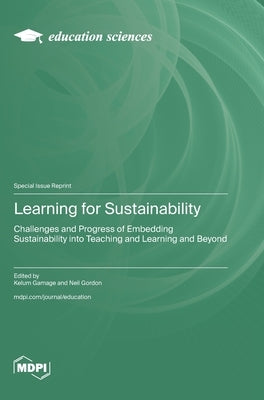 Learning for Sustainability: Challenges and Progress of Embedding Sustainability into Teaching and Learning and Beyond by Gamage, Kelum A. a.