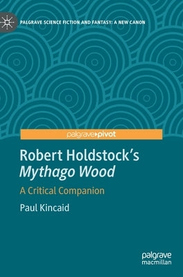 Robert Holdstock's Mythago Wood: A Critical Companion by Kincaid, Paul