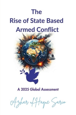 The Rise of State Based Armed Conflict: A 2025 Global Assessment by Sario, Azhar Ul Haque