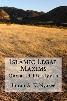 Islamic Legal Maxims: Qawa`id Fiqhiyyah by Nyazee, Imran Ahsan Khan
