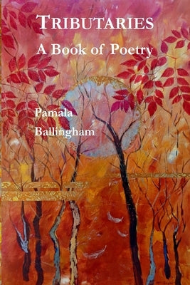 Tributaries: A Book of Poetry by Ballingham, Pamala