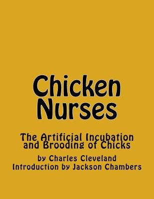 Chicken Nurses: The Artificial Incubation and Brooding of Chicks by Chambers, Jackson