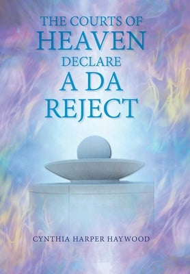 The Court's of Heaven Declare a Da Reject by Haywood, Cynthia Harper