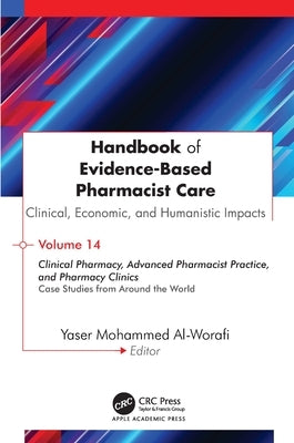 Handbook of Evidence-Based Pharmacist Care: Clinical, Economic, and Humanistic Impacts: Volume 14: Clinical Pharmacy, Advanced Pharmacist Practice, an by Al-Worafi, Yaser Mohammed