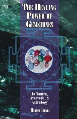 The Healing Power of Gemstones: In Tantra, Ayurveda, and Astrology by Johari, Harish