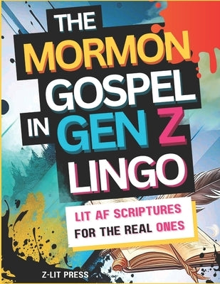 The Mormon Gospel in Gen Z Lingo: Lit AF Scriptures for the Real Ones by Press, Z-Lit