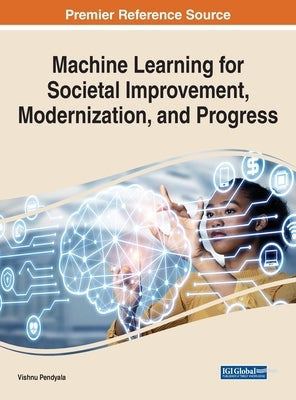 Machine Learning for Societal Improvement, Modernization, and Progress by Pendyala, Vishnu S.