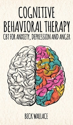 Cognitive Behavioral Therapy: CBT for Anxiety, Depression and Anger by Wallace, Beck