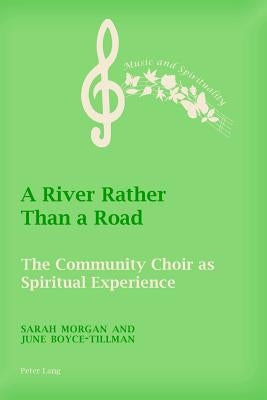 A River Rather Than a Road: The Community Choir as Spiritual Experience by Boyce-Tillman, June