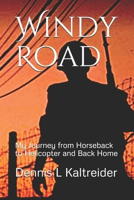 Windy Road: My Journey from Horseback to Helicopter and Home by Kaltreider, Dennis L.