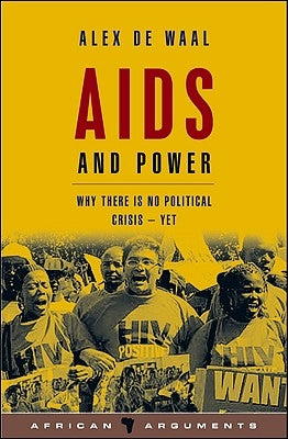 AIDS and Power: Why There Is No Political Crisis - Yet by Waal, Alex de