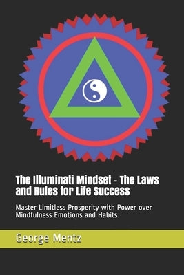 The Illuminati Mindset - The Laws and Rules for Life Success: Master Limitless Prosperity with Power over Mindfulness Emotions and Habits by Incognito, Magus