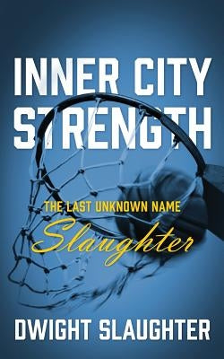 Inner City Strength: The Last Unknown Name Slaughter by Slaughter, Dwight