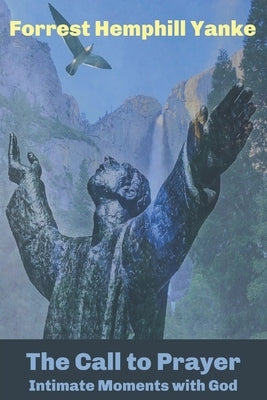 The Call to Prayer: Intimate Moments with God by Yanke, Forrest Hemphill