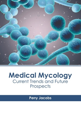 Medical Mycology: Current Trends and Future Prospects by Jacobs, Perry