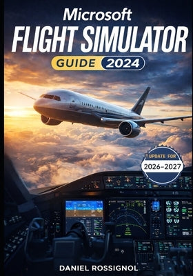 Microsoft Flight Simulator Guide 2024 by Rossignol, Daniel