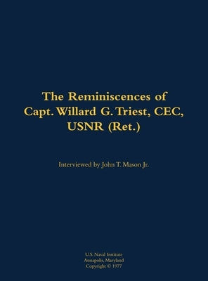 The Reminiscences of Capt. Willard G. Triest, Cec, Usnr (Ret.): 1905-1989 by Triest, Willard G.