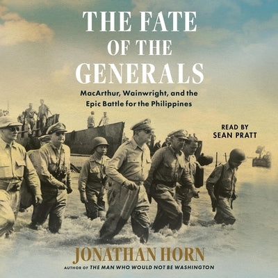 The Fate of the Generals: Macarthur, Wainwright, and the Epic Battle for the Philippines by Horn, Jonathan