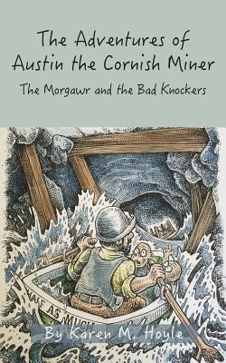 The Adventures of Austin the Cornish Miner Book Two: The Morgawr and the Bad Knockers by Hoyle, Karen M.
