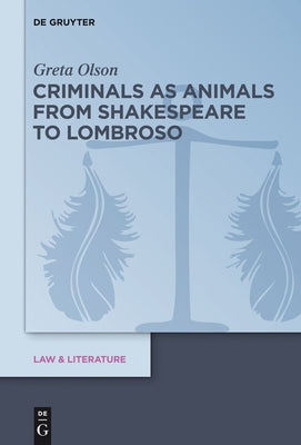 Criminals as Animals from Shakespeare to Lombroso by Olson, Greta