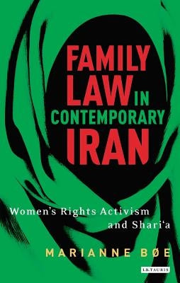 Family law in contemporary Iran: Women's Rights Activism and Shari'a by Bøe, Marianne