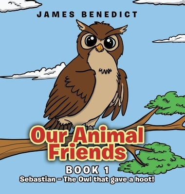 Our Animal Friends: Sebastian - The Owl that gave a hoot! by Benedict, James