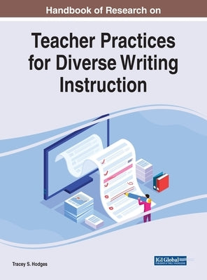 Handbook of Research on Teacher Practices for Diverse Writing Instruction by Hodges, Tracey S.
