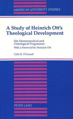 A Study of Heinrich Ott's Theological Development: His Hermeneutical and Ontological Programme by O'Connell, Colin B.