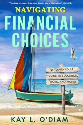 Navigating Financial Choices: A Young Adult Guide to Education, Work, and Money by O'Diam, Kay L.