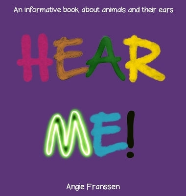 Hear Me!: An informative book about animals and their ears by Franssen, Angie
