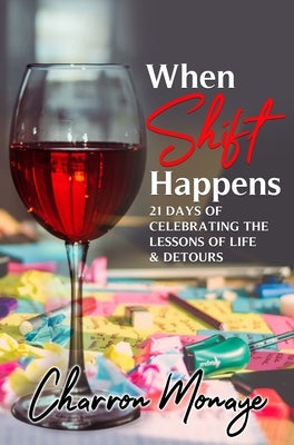When Shift Happens: 21 Days of Celebrating the Lessons of Life & Detours by Monaye, Charron