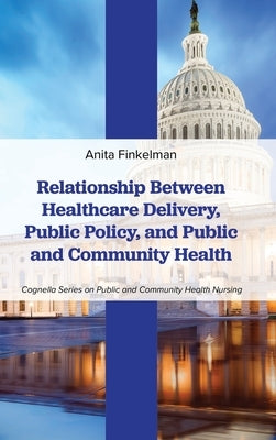 Relationship Between Healthcare Delivery, Public Policy, and Public and Community Health by Finkelman, Anita