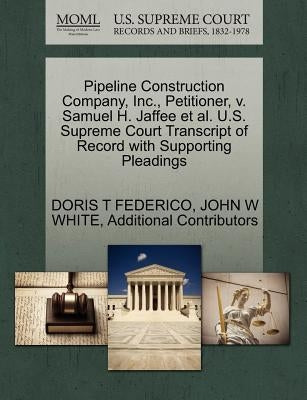 Pipeline Construction Company, Inc., Petitioner, V. Samuel H. Jaffee et al. U.S. Supreme Court Transcript of Record with Supporting Pleadings by Federico, Doris T.