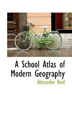 A School Atlas of Modern Geography by Reid, Alexander