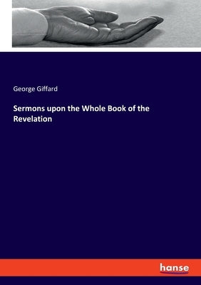 Sermons upon the Whole Book of the Revelation by Giffard, George