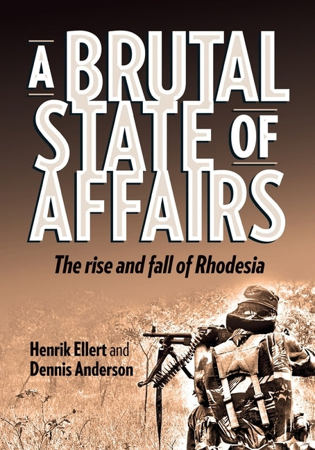 A Brutal State of Affairs: The Rise and Fall of Rhodesia by Ellert, Henrik