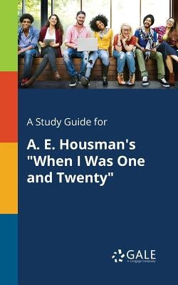 A Study Guide for A. E. Housman's "When I Was One and Twenty" by Gale, Cengage Learning