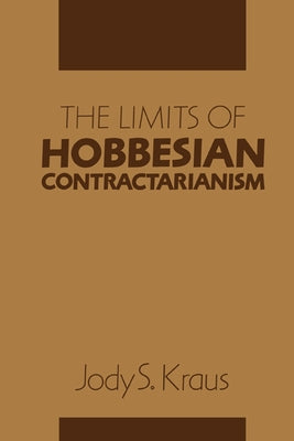 The Limits of Hobbesian Contractarianism by Kraus, Jody S.