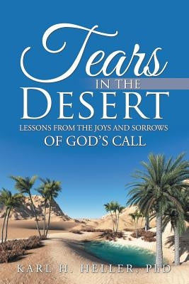 Tears in the Desert: Lessons from the Joys and Sorrows of God's Call by Heller, Karl H.