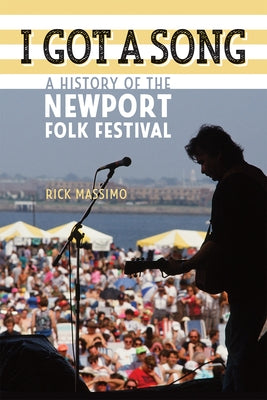 I Got a Song: A History of the Newport Folk Festival by Massimo, Rick