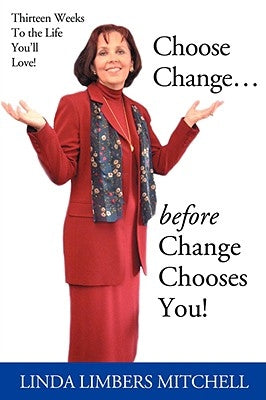Choose Change...: before Change Chooses You! by Limbers Mitchell, Linda