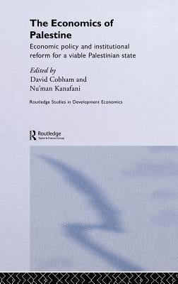 The Economics of Palestine: Economic Policy and Institutional Reform for a Viable Palestine State by Cobham, David