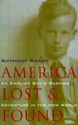 America Lost and Found: An English Boy's Wartime Adventure in the New World by Bailey, Anthony