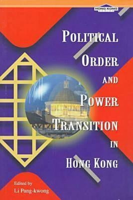 Political Order and Power Transition in Hong Kong by Li, Pang-Kwong